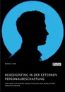 Headhunting in der externen Personalbeschaffung. Der Kampf um Talente unter ethischen und moralischen Gesichtspunkten - Marina Lamb