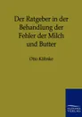 Der Ratgeber in der Behandlung der Fehler der Milch und Butter - Otto Köhnke