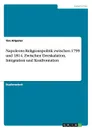 Napoleons Religionspolitik zwischen 1799 und 1814. Zwischen Deeskalation, Integration und Konfrontation - Tim Altpeter