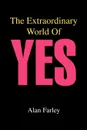 The Extraordinary World of Yes - Alan Farley