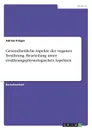 Gesundheitliche Aspekte der veganen Ernahrung. Beurteilung unter ernahrungsphysiologischen Aspekten - Adrian Krüger