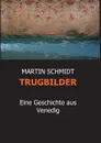 TRUGBILDER - MARTIN SCHMIDT