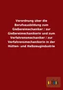Verordnung Uber Die Berufsausbildung Zum Giessereimechaniker / Zur Giessereimechanikerin Und Zum Verfahrensmechaniker / Zur Verfahrensmechanikerin in - Ohne Autor