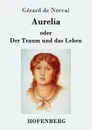 Aurelia oder Der Traum und das Leben - Gérard de Nerval