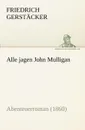 Alle Jagen John Mulligan - Friedrich Gerst Cker, Friedrich Gerstacker