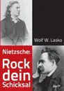 Nietzsche. Rock dein Schicksal - Wolf W. Lasko