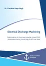 Electrical Discharge Machining. Optimization of chromium powder mixed EDM parameters during machining of H13 tool steel - Chandan Deep Singh