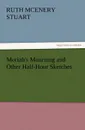 Moriah.s Mourning and Other Half-Hour Sketches - Ruth McEnery Stuart