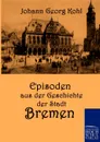 Episoden aus der Geschichte der Stadt Bremen - Johann Georg Kohl