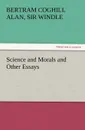 Science and Morals and Other Essays - Sir Bertram Coghill Alan Windle