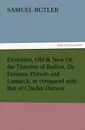 Evolution, Old . New Or, the Theories of Buffon, Dr. Erasmus Darwin and Lamarck, as Compared with That of Charles Darwin - Samuel Butler