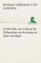 In Het Rijk van Vulcaan de Uitbarsting van Krakatau en Hare Gevolgen - R. A. (Rudolf Adriaan) van Sandick