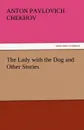 The Lady with the Dog and Other Stories - Anton Pavlovich Chekhov