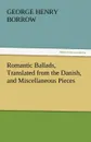 Romantic Ballads, Translated from the Danish, and Miscellaneous Pieces - George Henry Borrow