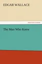 The Man Who Knew - Edgar Wallace