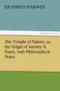 The Temple of Nature, Or, the Origin of Society a Poem, with Philosophical Notes - Erasmus Darwin