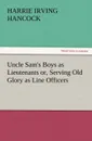 Uncle Sam.s Boys as Lieutenants Or, Serving Old Glory as Line Officers - H. Irving Hancock