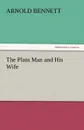 The Plain Man and His Wife - Arnold Bennett