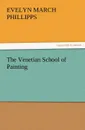 The Venetian School of Painting - Evelyn March Phillipps