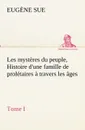 Les mysteres du peuple, tome I Histoire d.une famille de proletaires a travers les ages - Eugène Sue