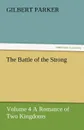 The Battle of the Strong - Volume 4 a Romance of Two Kingdoms - Gilbert Parker