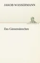 Das Gansemannchen - Jakob Wassermann