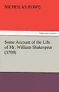 Some Account of the Life of Mr. William Shakespear (1709) - Nicholas Rowe