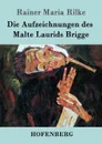 Die Aufzeichnungen des Malte Laurids Brigge - Rainer Maria Rilke