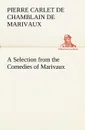 A Selection from the Comedies of Marivaux - Pierre Carlet de Chamblain de Marivaux