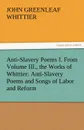 Anti-Slavery Poems I. from Volume III., the Works of Whittier. Anti-Slavery Poems and Songs of Labor and Reform - John Greenleaf Whittier