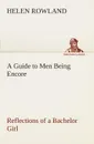 A Guide to Men Being Encore Reflections of a Bachelor Girl - Helen Rowland