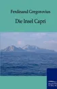 Die Insel Capri - Ferdinand Gregorovius