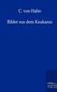 Bilder aus dem Kaukasus - C. von Hahn