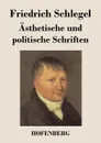 Asthetische und politische Schriften - Friedrich Schlegel