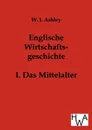 Englische Wirtschaftsgeschichte - W.J. Ashley