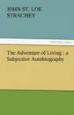 The Adventure of Living. A Subjective Autobiography - John St Loe Strachey