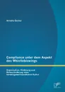 Compliance Unter Dem Aspekt Des Whistleblowings. Organisation, Forderung Und Herausforderung Einer Hinweisgeberfreundlichen Kultur - Annette Becker