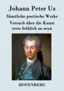 Samtliche poetische Werke / Versuch uber die Kunst stets frohlich zu seyn - Johann Peter Uz