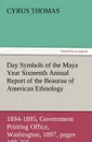 Day Symbols of the Maya Year Sixteenth Annual Report of the Bureau of American Ethnology to the Secretary of the Smithsonian Institution, 1894-1895, G - Cyrus Thomas