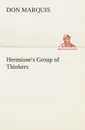 Hermione.s Group of Thinkers - Don Marquis