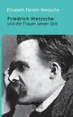 Friedrich Nietzsche und die Frauen seiner Zeit - Elisabeth Förster-Nietzsche