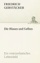 Die Blauen Und Gelben - Friedrich Gerst Cker, Friedrich Gerstacker