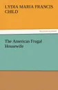 The American Frugal Housewife - Lydia Maria Francis Child