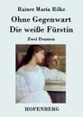 Ohne Gegenwart / Die weisse Furstin - Rainer Maria Rilke