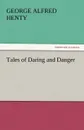 Tales of Daring and Danger - George Alfred Henty