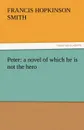 Peter. A Novel of Which He Is Not the Hero - Francis Hopkinson Smith