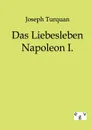 Das Liebesleben Napoleon I. - Joseph Turquan