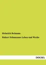 Robert Schumanns Leben und Werke - Heinrich Reimann