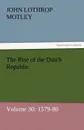 The Rise of the Dutch Republic - Volume 30. 1579-80 - John Lothrop Motley
