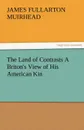 The Land of Contrasts a Briton.s View of His American Kin - James F. Muirhead